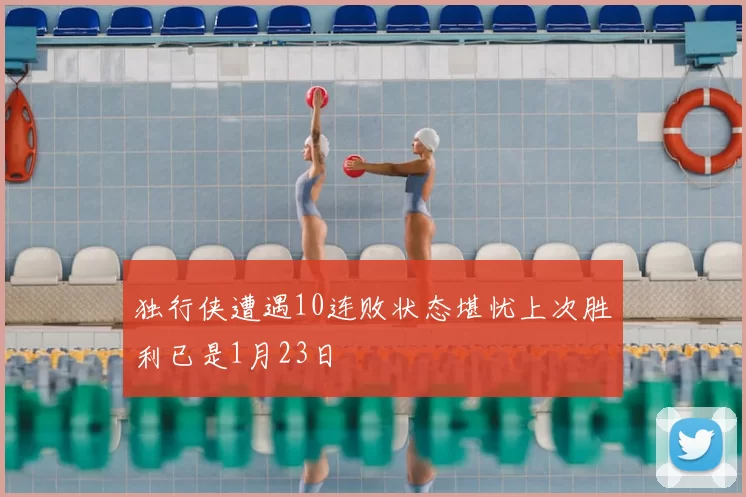 独行侠遭遇10连败状态堪忧上次胜利已是1月23日