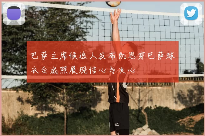 巴萨主席候选人发布凯恩穿巴萨球衣合成照展现信心与决心