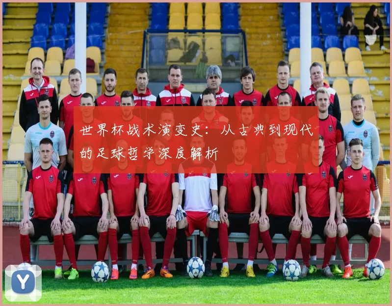 世界杯战术演变史:从古典到现代的足球哲学深度解析