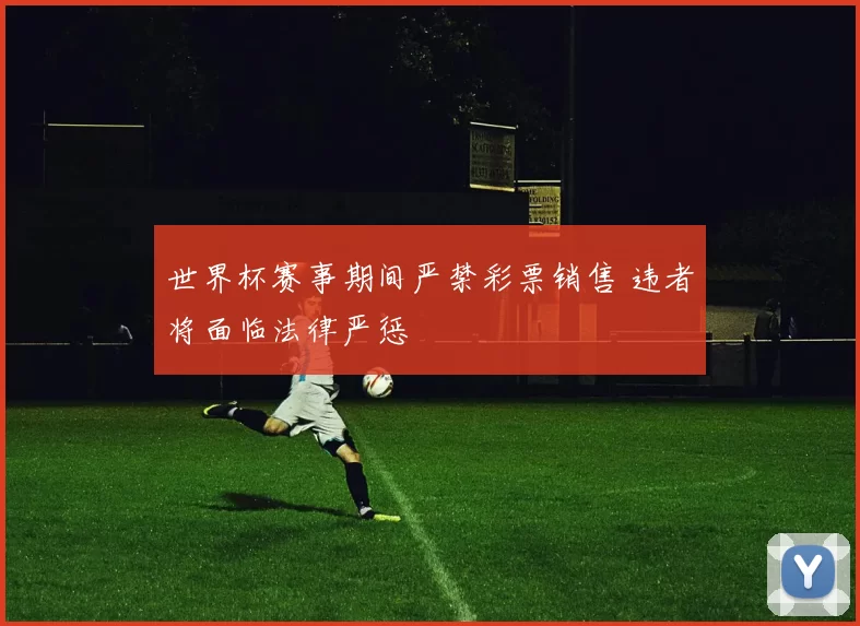 世界杯赛事期间严禁彩票销售 违者将面临法律严惩
