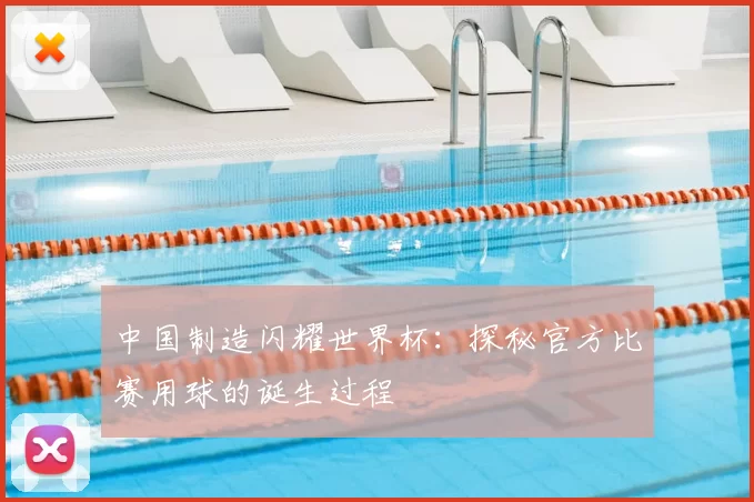 中国制造闪耀世界杯:探秘官方比赛用球的诞生过程
