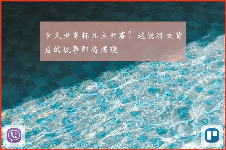 今天世界杯几点开赛?这场对决背后的故事即将揭晓