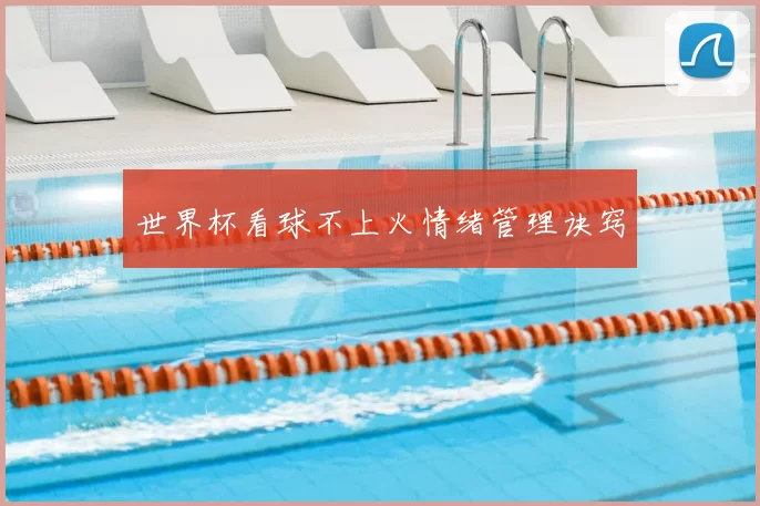 世界杯看球不上火情绪管理诀窍