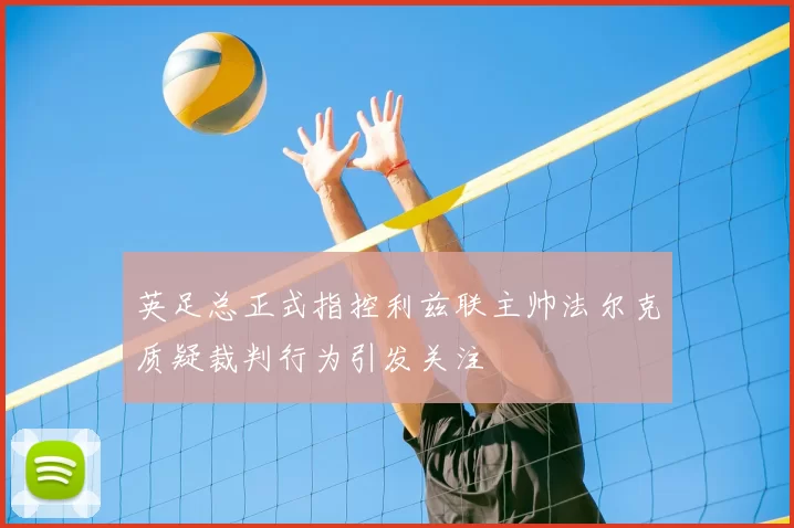 英足总正式指控利兹联主帅法尔克质疑裁判行为引发关注