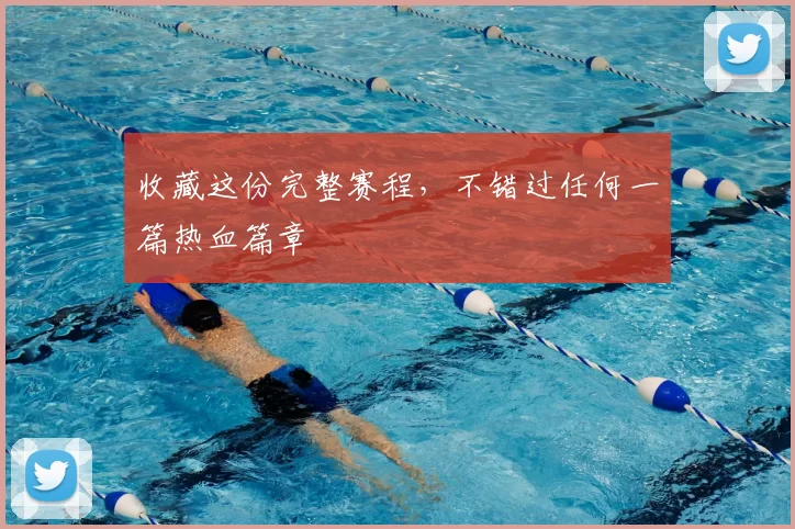 收藏这份完整赛程,不错过任何一篇热血篇章