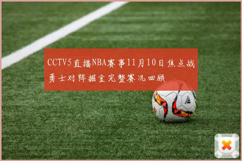 CCTV5直播NBA赛事11月10日焦点战勇士对阵掘金完整赛况回顾