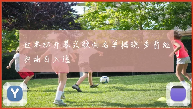 世界杯开幕式歌曲名单揭晓 多首经典曲目入选