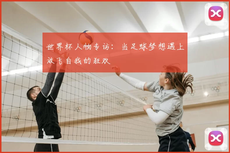 世界杯人物专访：当足球梦想遇上放飞自我的狂欢