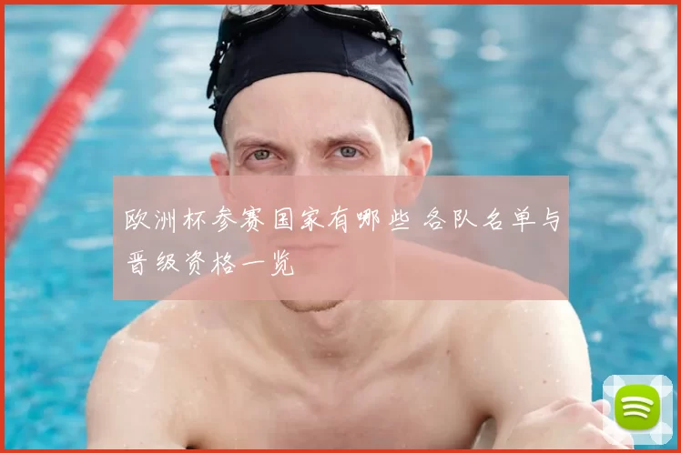 欧洲杯参赛国家有哪些 各队名单与晋级资格一览