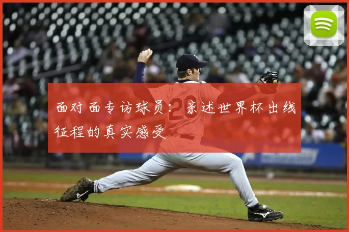 面对面专访球员：亲述世界杯出线征程的真实感受