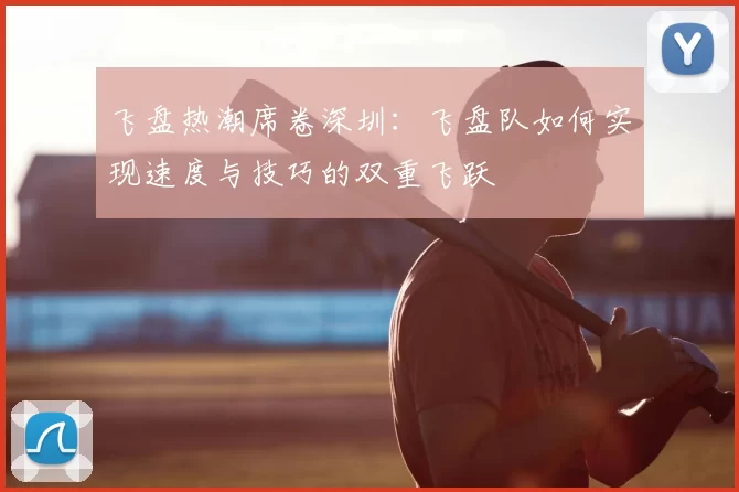 飞盘热潮席卷深圳：飞盘队如何实现速度与技巧的双重飞跃