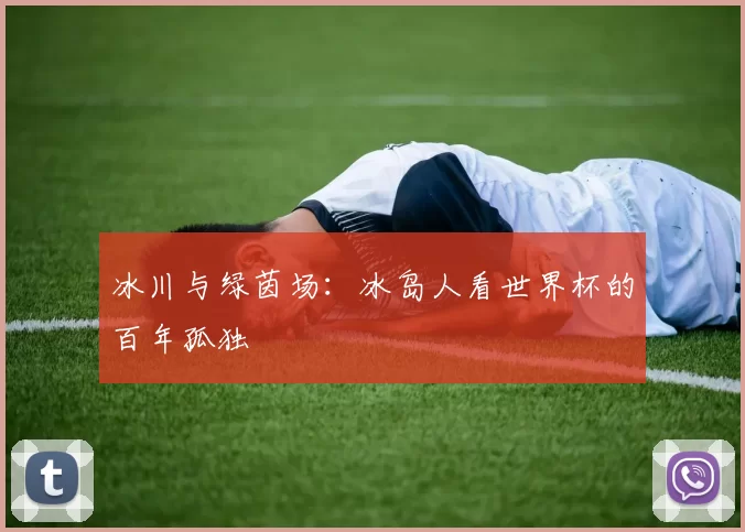 冰川与绿茵场：冰岛人看世界杯的百年孤独