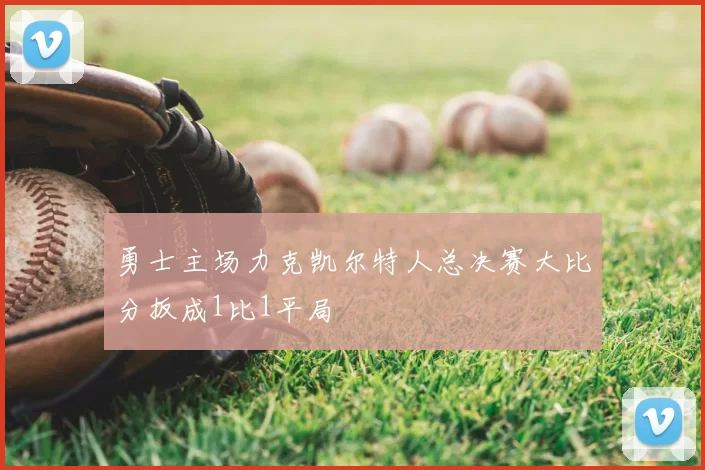 勇士主场力克凯尔特人总决赛大比分扳成1比1平局